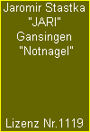 Jaromir Stastka
"JARI"
Gansingen
 "Notnagel"




Lizenz Nr.1119
